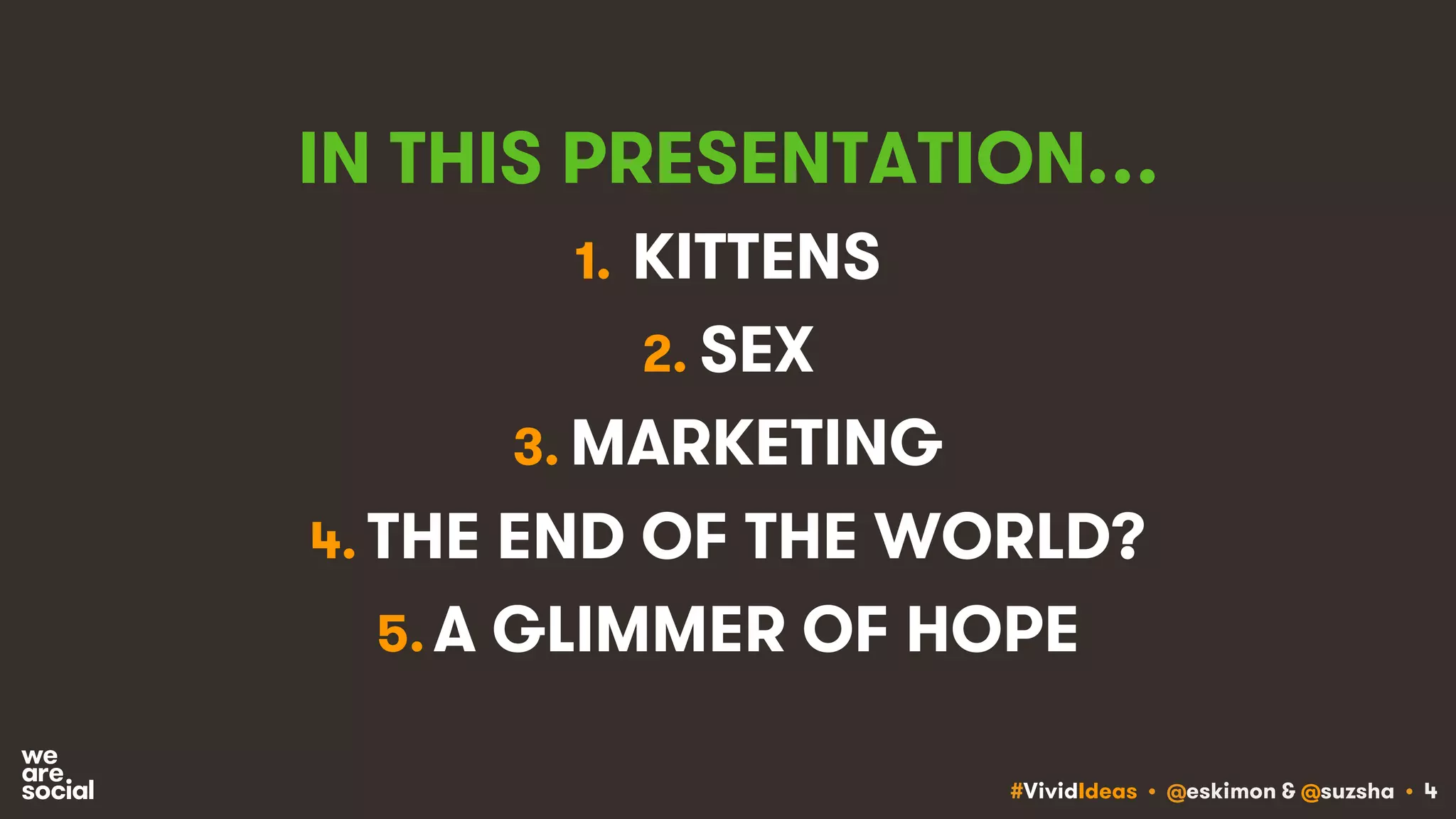#VividIdeas • @eskimon & @suzsha • 4
IN THIS PRESENTATION…
1. KITTENS
2. SEX
3. MARKETING
4. THE END OF THE WORLD?
5. A GLIMMER OF HOPE
 