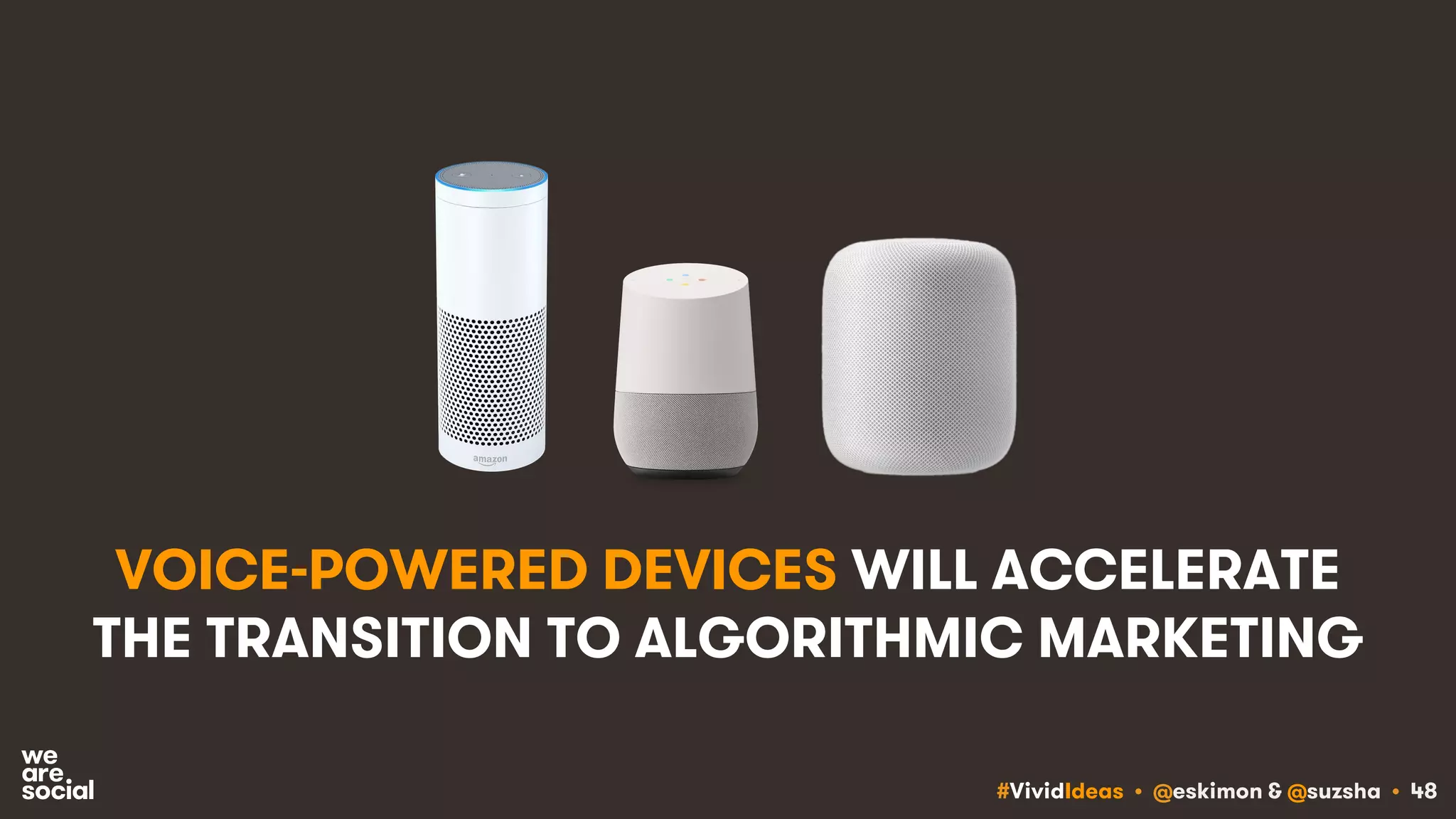 #VividIdeas • @eskimon & @suzsha • 48
VOICE-POWERED DEVICES WILL ACCELERATE
THE TRANSITION TO ALGORITHMIC MARKETING
 