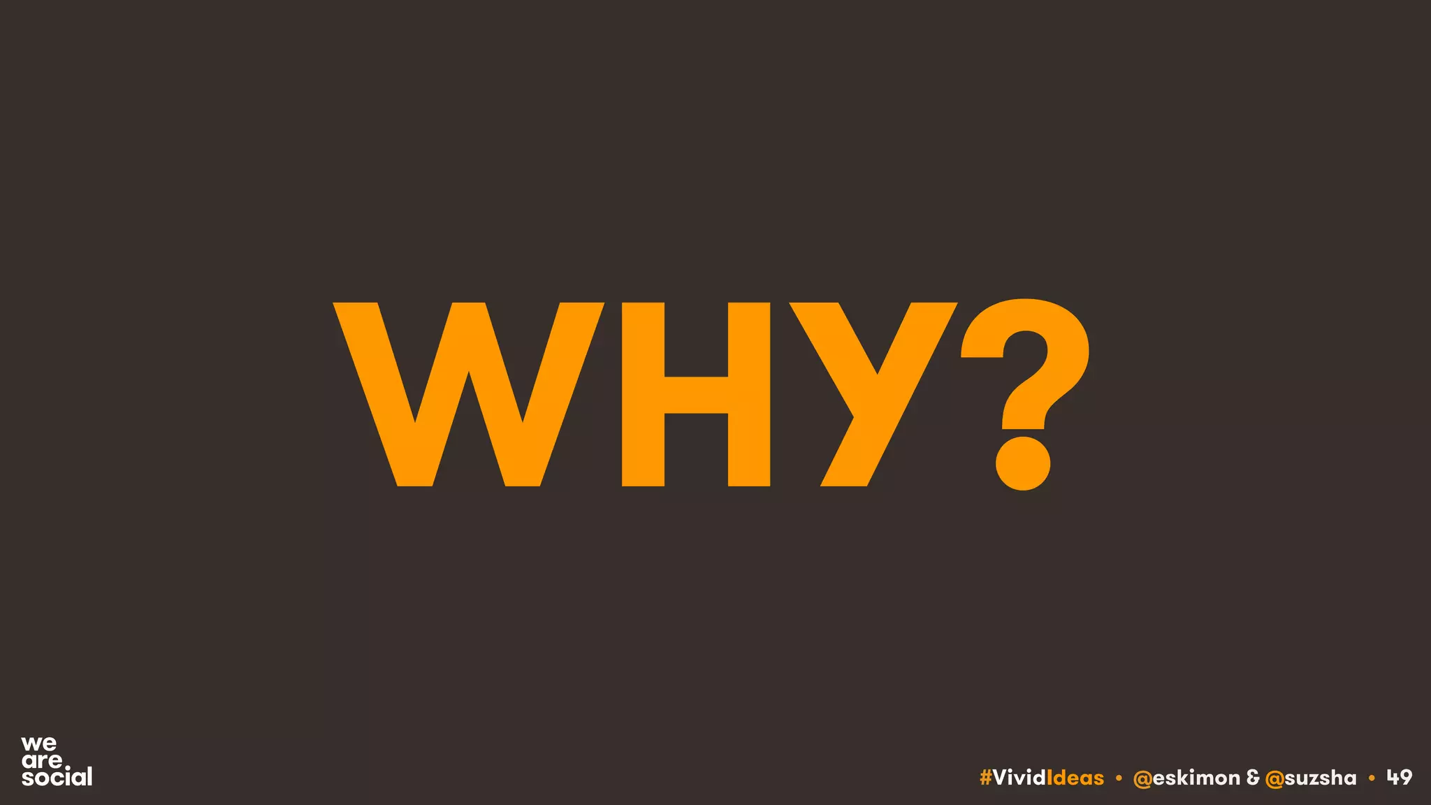 #VividIdeas • @eskimon & @suzsha • 49
WHY?
 