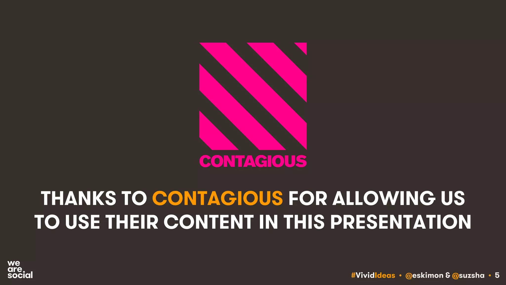 #VividIdeas • @eskimon & @suzsha • 5
THANKS TO CONTAGIOUS FOR ALLOWING US
TO USE THEIR CONTENT IN THIS PRESENTATION
 