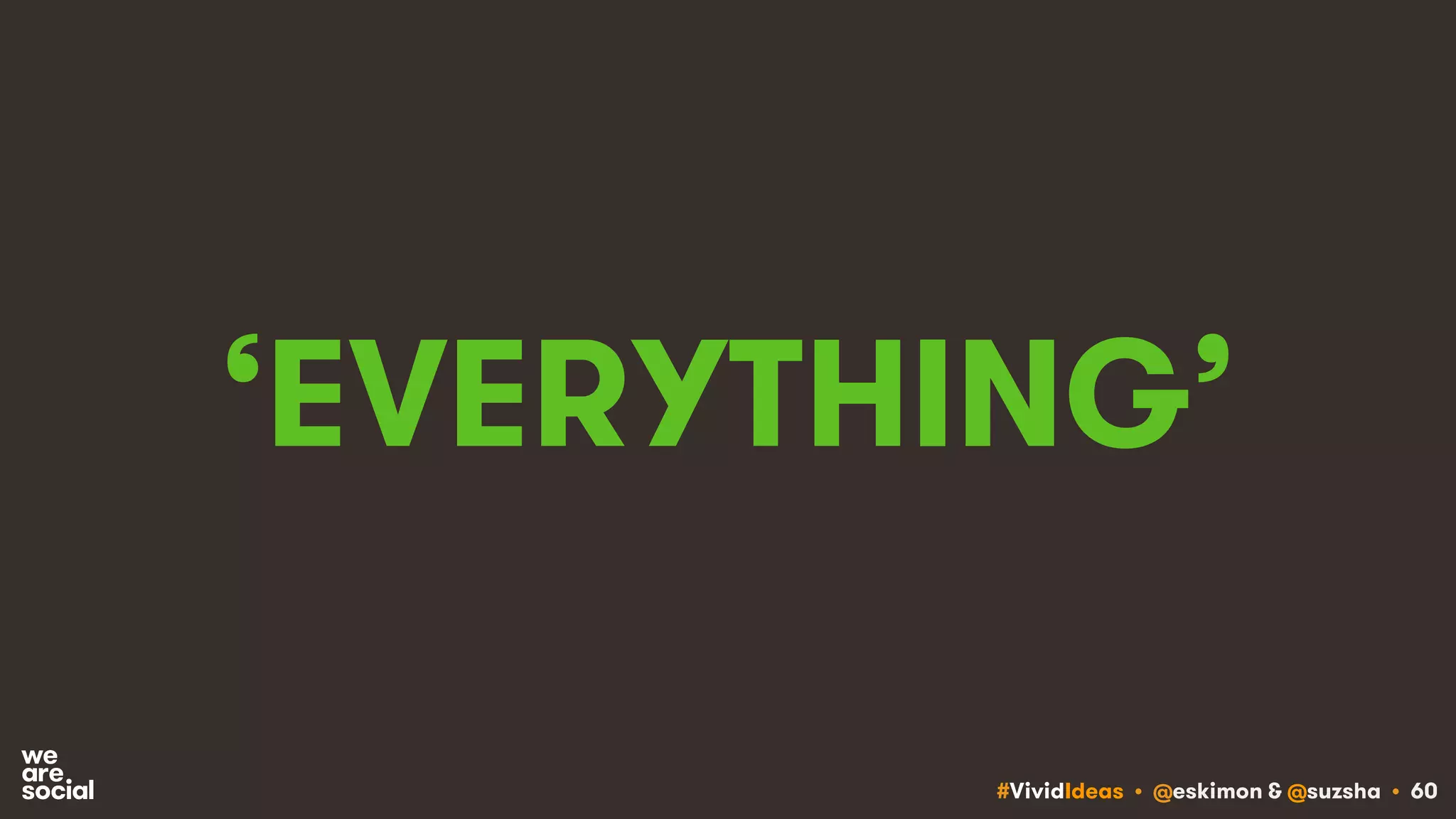 #VividIdeas • @eskimon & @suzsha • 60
‘EVERYTHING’
 