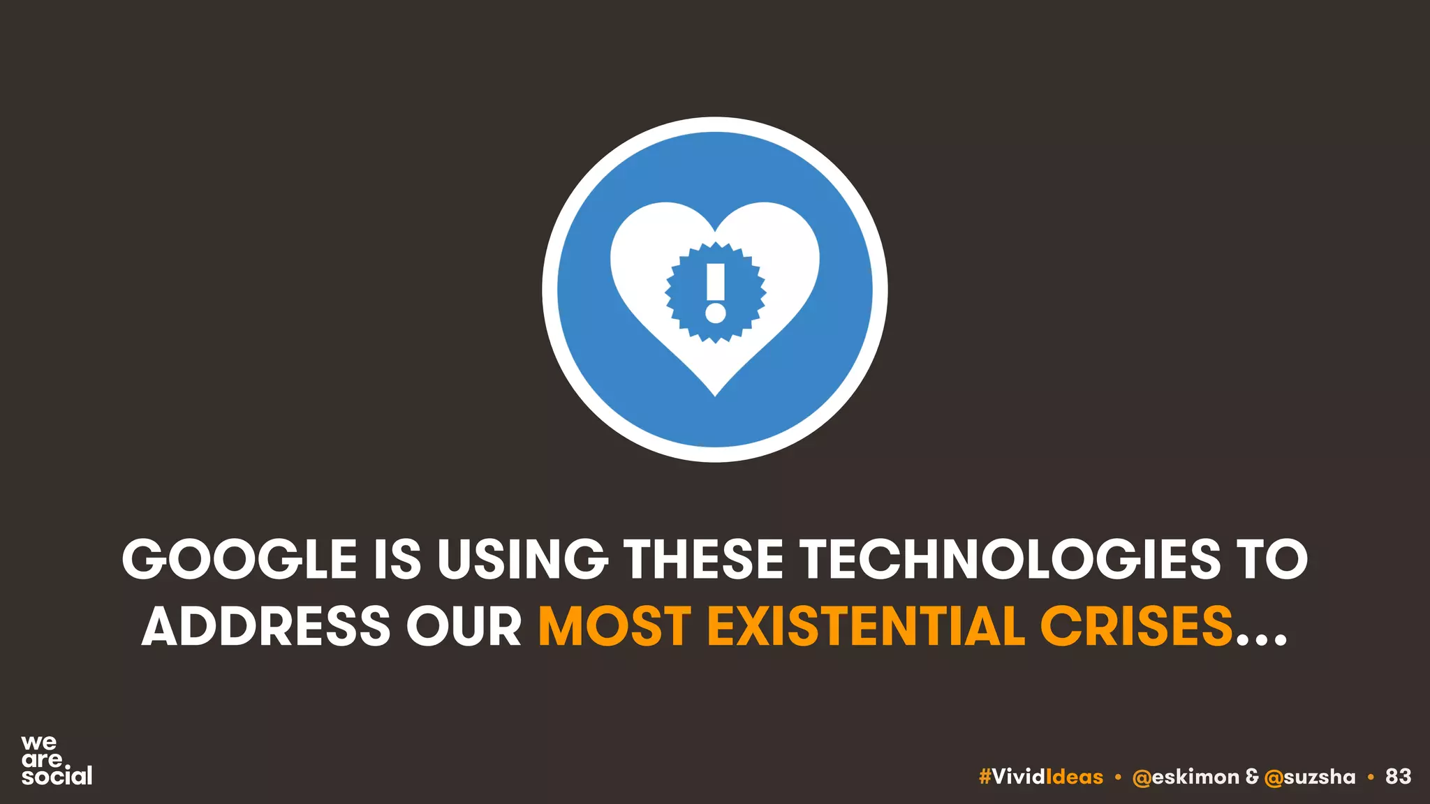 #VividIdeas • @eskimon & @suzsha • 83
GOOGLE IS USING THESE TECHNOLOGIES TO
ADDRESS OUR MOST EXISTENTIAL CRISES…
 
