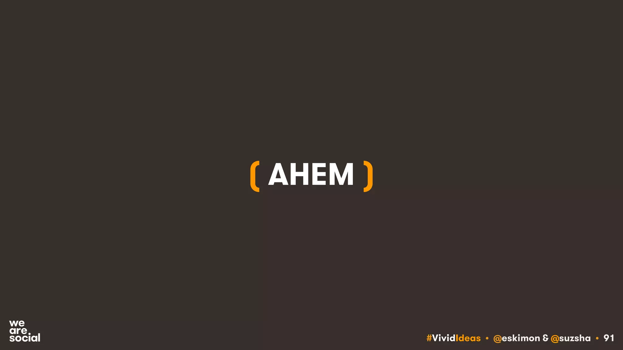 #VividIdeas • @eskimon & @suzsha • 91
( AHEM )
 