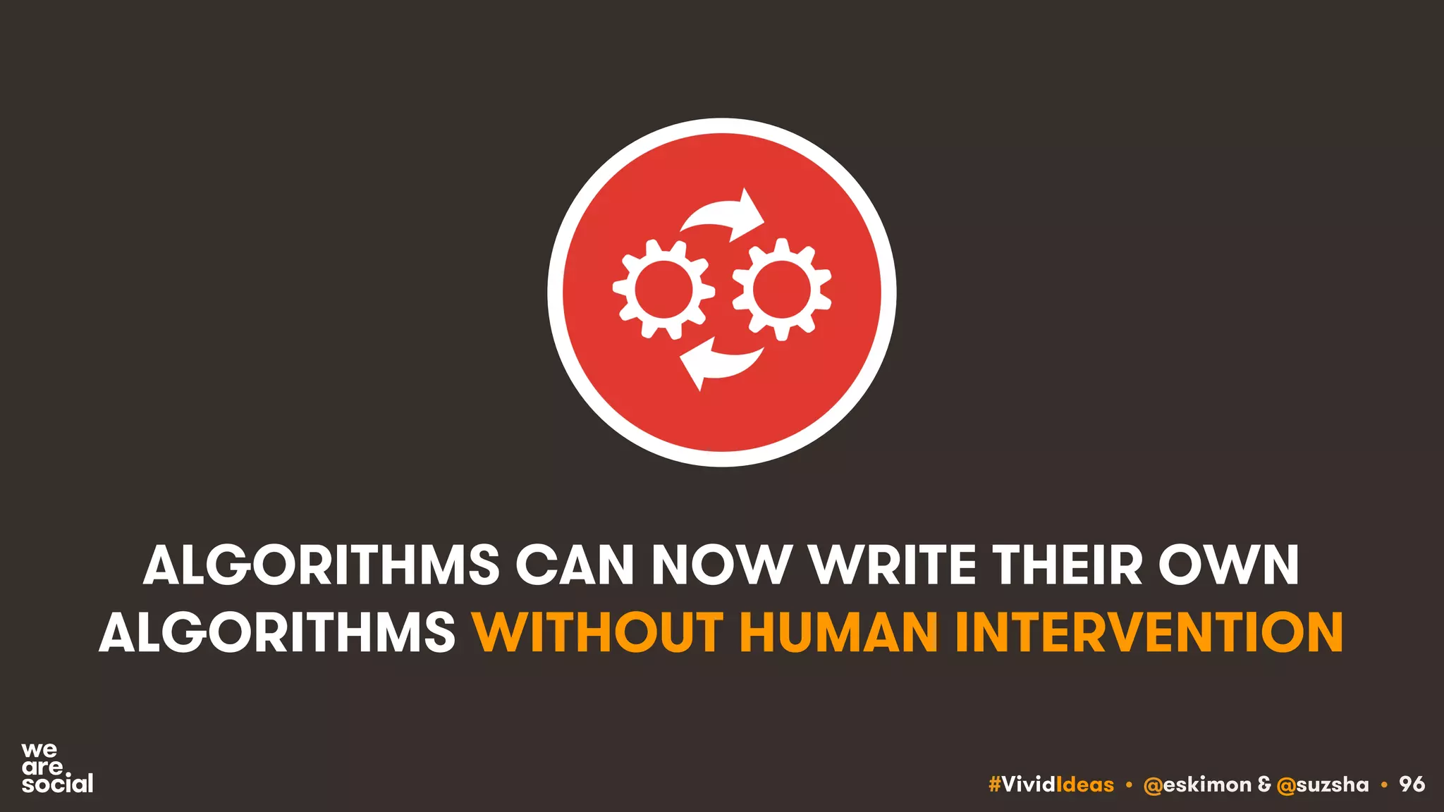 #VividIdeas • @eskimon & @suzsha • 96
ALGORITHMS CAN NOW WRITE THEIR OWN
ALGORITHMS WITHOUT HUMAN INTERVENTION
 