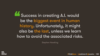 #VividIdeas • @eskimon & @suzsha • 108
Success in creating A.I. would
be the biggest event in human
history. Unfortunately...
