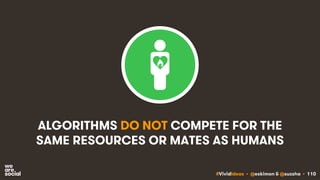 #VividIdeas • @eskimon & @suzsha • 110
ALGORITHMS DO NOT COMPETE FOR THE
SAME RESOURCES OR MATES AS HUMANS
 