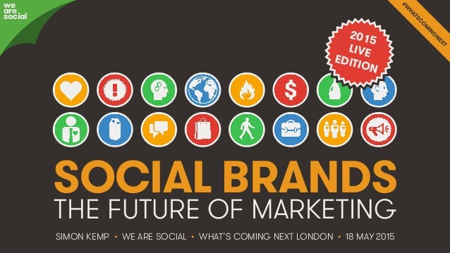 #WhatsComingNext • @eskimon • 1We Are Social
SOCIAL BRANDS
THE FUTURE OF MARKETING
SIMON KEMP • WE ARE SOCIAL • WHAT’S COM...