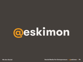 Social Media For Entrepreneurs • @eskimon • 94We Are Social
@eskimon
 
