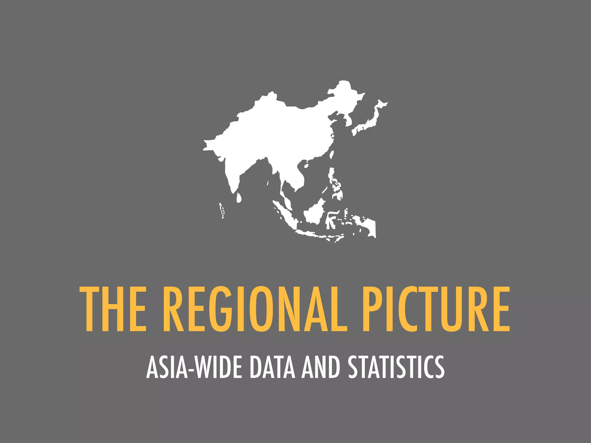 THE REGIONAL PICTURE
   ASIA-WIDE DATA AND STATISTICS
 