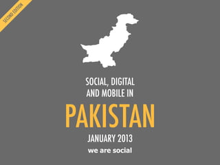 SOCIAL, DIGITAL
 AND MOBILE IN


PAKISTAN
  JANUARY 2013
  we are social
 