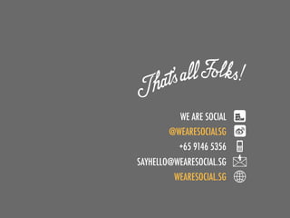 WE ARE SOCIAL
        @WEARESOCIALSG
          +65 9146 5356
SAYHELLO@WEARESOCIAL.SG
         WEARESOCIAL.SG
 