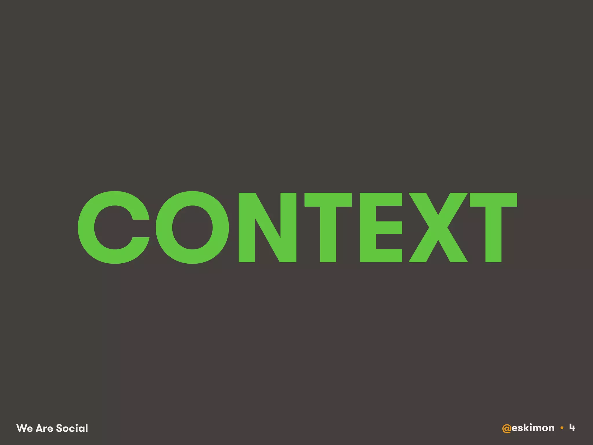 CONTEXT 
We Are Social @eskimon • 4 
 