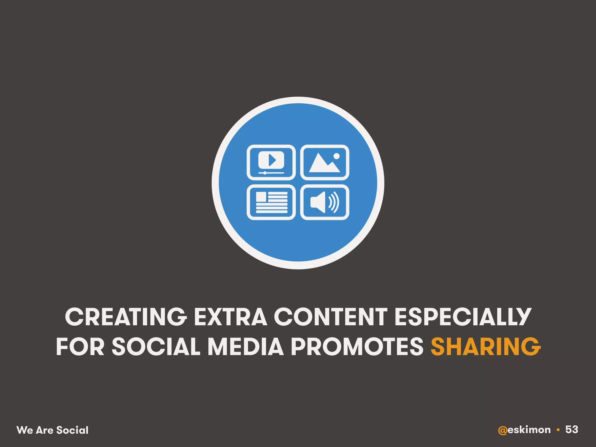 CREATING EXTRA CONTENT ESPECIALLY 
FOR SOCIAL MEDIA PROMOTES SHARING 
We Are Social @eskimon • 53 
 