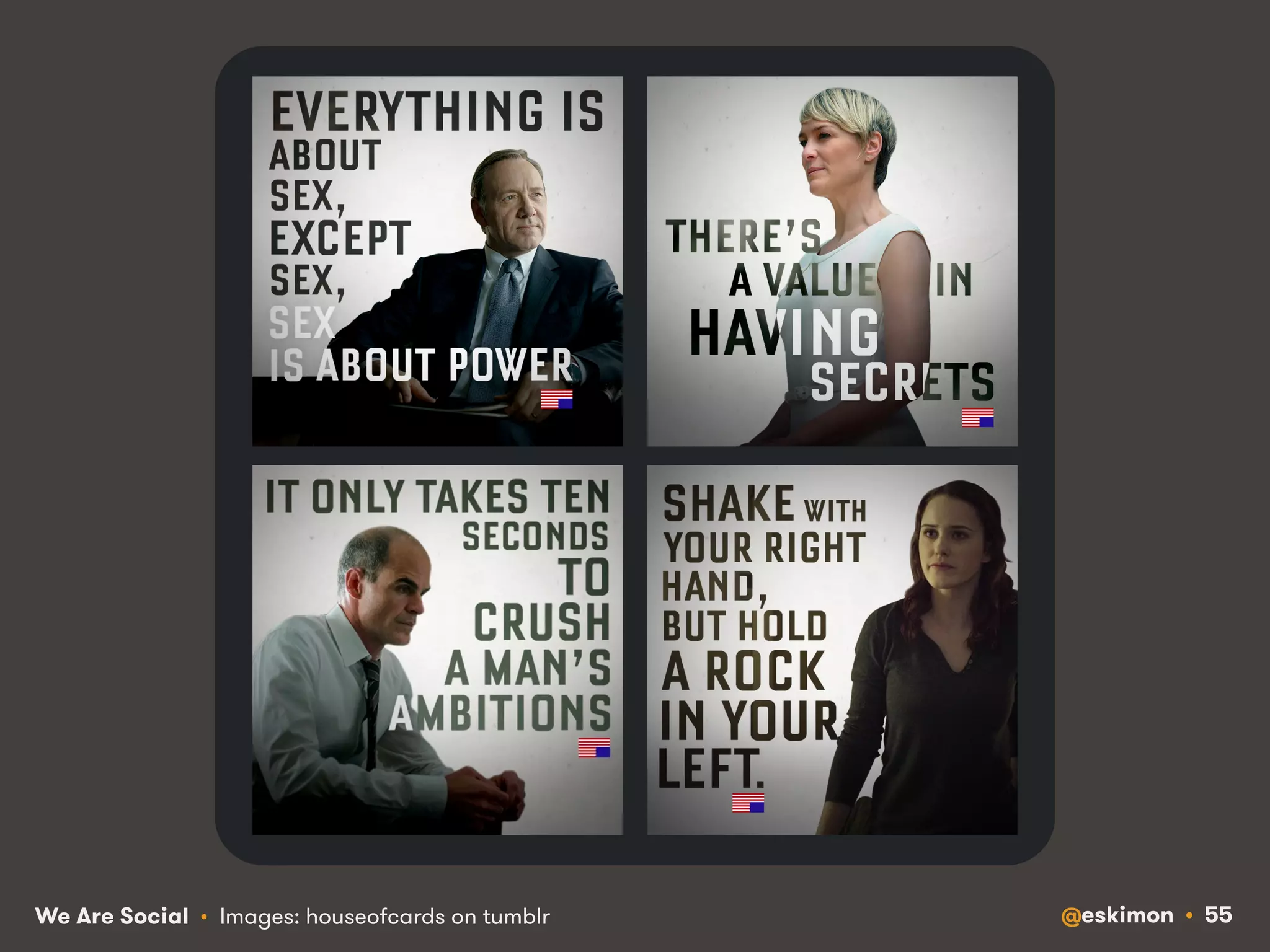 We Are Social • Images: houseofcards on tumblr @eskimon • 55 
 