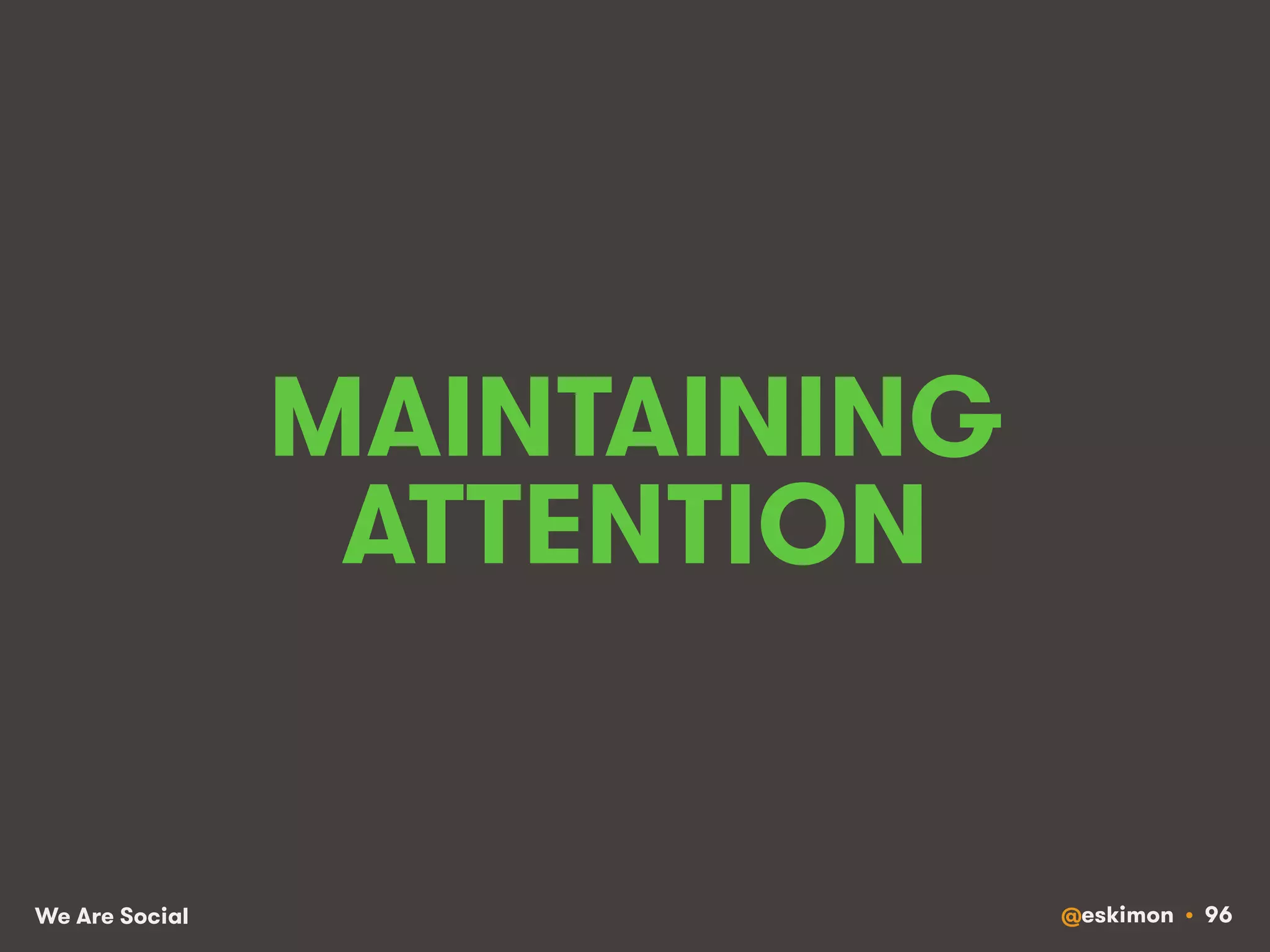 MAINTAINING 
ATTENTION 
We Are Social @eskimon • 96 
 