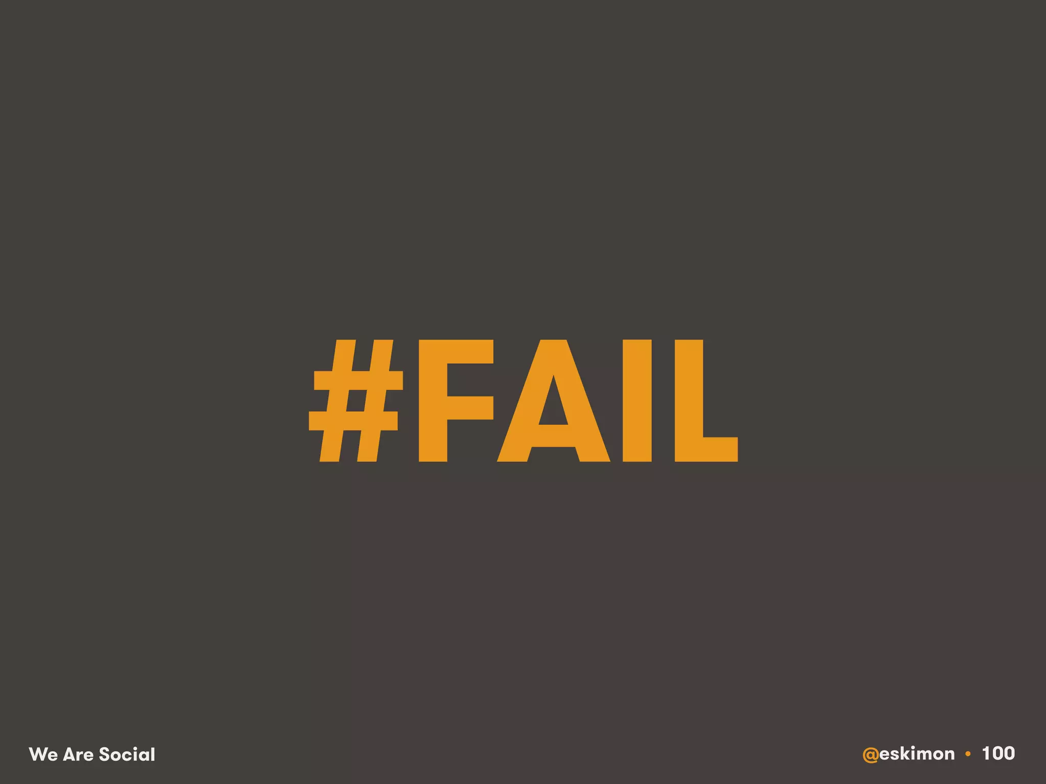 #FAIL 
We Are Social @eskimon • 100 
 