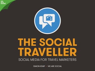 @eskimon • #TheSocialTraveller • 1We Are Social
THE SOCIAL
TRAVELLER
SIMON KEMP • WE ARE SOCIAL
SOCIAL MEDIA FOR TRAVEL MARKETERS
we
are
social
 