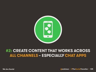 @eskimon • #TheSocialTraveller • 105We Are Social
#2: CREATE CONTENT THAT WORKS ACROSS
ALL CHANNELS – ESPECIALLY CHAT APPS
 