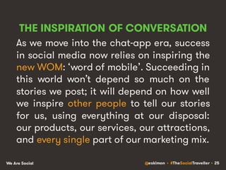 @eskimon • #TheSocialTraveller • 25We Are Social
THE INSPIRATION OF CONVERSATION
As we move into the chat-app era, success...