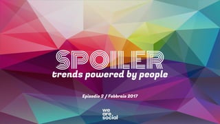 SPOILERtrends powered by people
Episodio 2 / Febbraio 2017
1
 