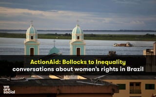 ActionAid: Bollocks to Inequality
conversations about women’s rights in Brazil
social
we
are
 