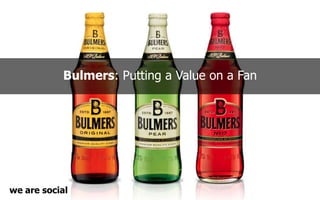 Bulmers: Putting a Value on a Fan
social
we
are
 