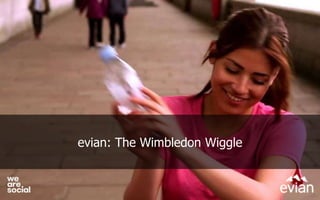 evian: The Wimbledon Wiggle
social
we
are
 