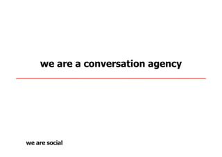 we are a conversation agency
 