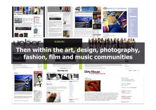 Then within the art, design, photography,
  fashion, film and music communities
 