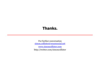 Thanks.


     For further conversation
 simon.collister@wearesocial.net
     www.simoncollister.com
http://twitter.com/simoncollister
 