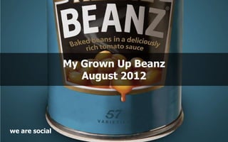 My Grown Up Beanz
                   August 2012




we are social
 