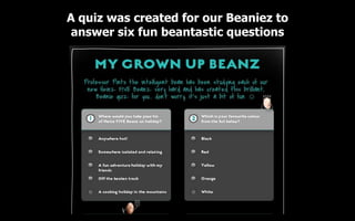 A quiz was created for our Beaniez to
 answer six fun beantastic questions
 