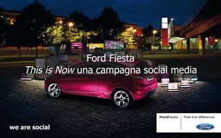 Ford Fiesta This is Now  una campagna social media we are social 