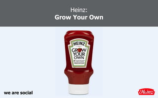 Heinz:
Grow Your Own
we are social
 