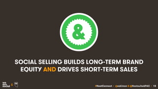 #HootConnect • @eskimon & @HootsuiteAPAC • 18&
SOCIAL SELLING BUILDS LONG-TERM BRAND
EQUITY AND DRIVES SHORT-TERM SALES
 