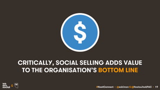 #HootConnect • @eskimon & @HootsuiteAPAC • 19&
CRITICALLY, SOCIAL SELLING ADDS VALUE
TO THE ORGANISATION’S BOTTOM LINE
 