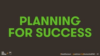 #HootConnect • @eskimon & @HootsuiteAPAC • 21&
PLANNING
FOR SUCCESS
 
