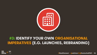 #HootConnect • @eskimon & @HootsuiteAPAC • 26&
#3: IDENTIFY YOUR OWN ORGANISATIONAL
IMPERATIVES (E.G. LAUNCHES, REBRANDING)
 