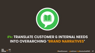 #HootConnect • @eskimon & @HootsuiteAPAC • 27&
#4: TRANSLATE CUSTOMER & INTERNAL NEEDS
INTO OVERARCHING ‘BRAND NARRATIVES’
 