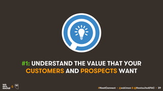 #HootConnect • @eskimon & @HootsuiteAPAC • 39&
#1: UNDERSTAND THE VALUE THAT YOUR
CUSTOMERS AND PROSPECTS WANT
 