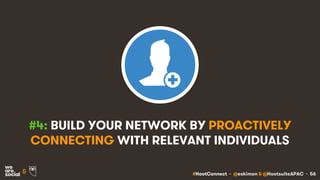 #HootConnect • @eskimon & @HootsuiteAPAC • 56&
#4: BUILD YOUR NETWORK BY PROACTIVELY
CONNECTING WITH RELEVANT INDIVIDUALS
 