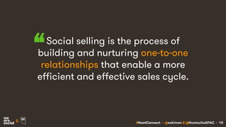 #HootConnect • @eskimon & @HootsuiteAPAC • 10&
Social selling is the process of
building and nurturing one-to-one
relation...