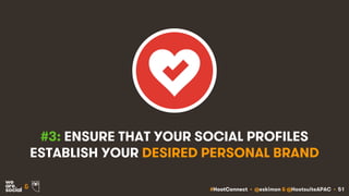 #HootConnect • @eskimon & @HootsuiteAPAC • 51&
#3: ENSURE THAT YOUR SOCIAL PROFILES
ESTABLISH YOUR DESIRED PERSONAL BRAND
 
