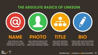 #HootConnect • @eskimon & @HootsuiteAPAC • 52&
THE ABSOLUTE BASICS OF LINKEDIN
USE YOUR FULL, REAL
NAME SO THAT IT’S EASY
...
