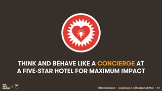 #HootConnect • @eskimon & @HootsuiteAPAC • 61&
THINK AND BEHAVE LIKE A CONCIERGE AT
A FIVE-STAR HOTEL FOR MAXIMUM IMPACT
 