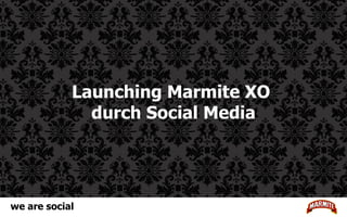 Launching Marmite XO
              durch Social Media




we are social
 