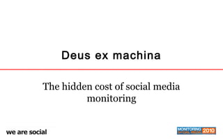 Deus ex machina
The hidden cost of social media
monitoring
 