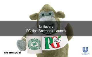 Unilever:
PG tips Facebook Launch
social
we
are
 