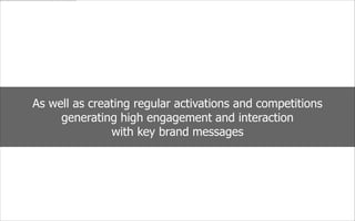 As well as creating regular activations and competitions
generating high engagement and interaction
with key brand messages
social
we
are
 