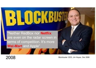 @pieroleo
2008
"Neither RedBox nor Netflix
are  even on  the  radar  screen  in  
terms of  competition.  It's more  
Wal-­Mart and  Apple”
Blockbuster   CEO,  Jim Keyes,  Dec 2008
 